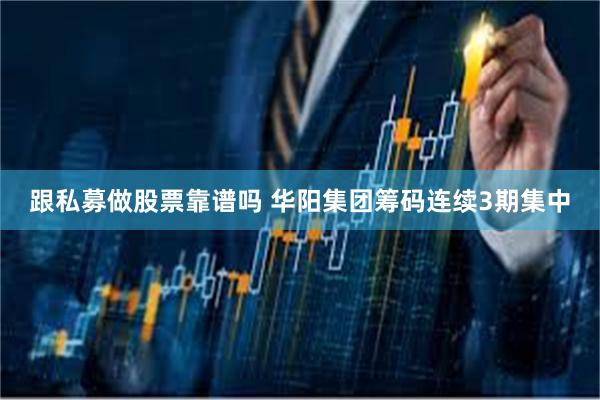 跟私募做股票靠谱吗 华阳集团筹码连续3期集中