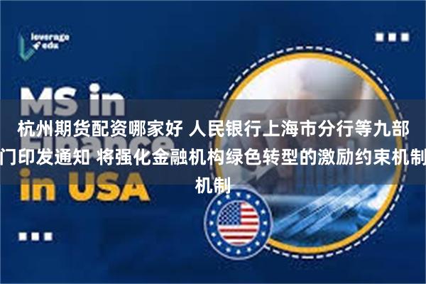 杭州期货配资哪家好 人民银行上海市分行等九部门印发通知 将强化金融机构绿色转型的激励约束机制