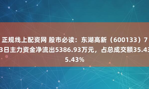正规线上配资网 股市必读：东湖高新（600133）7月3日主力资金净流出5386.93万元，占总成交额35.43%