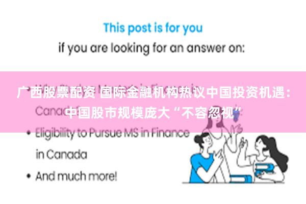 广西股票配资 国际金融机构热议中国投资机遇：中国股市规模庞大“不容忽视”